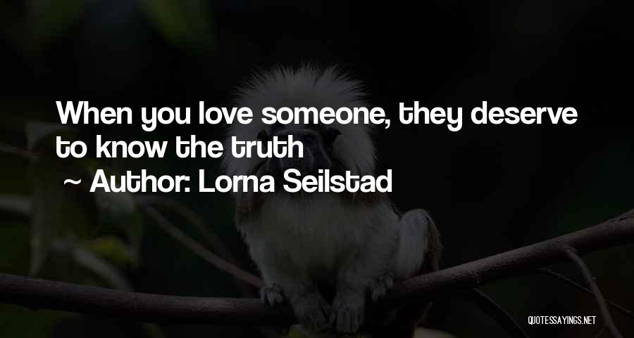 Lorna Seilstad Quotes: When You Love Someone, They Deserve To Know The Truth