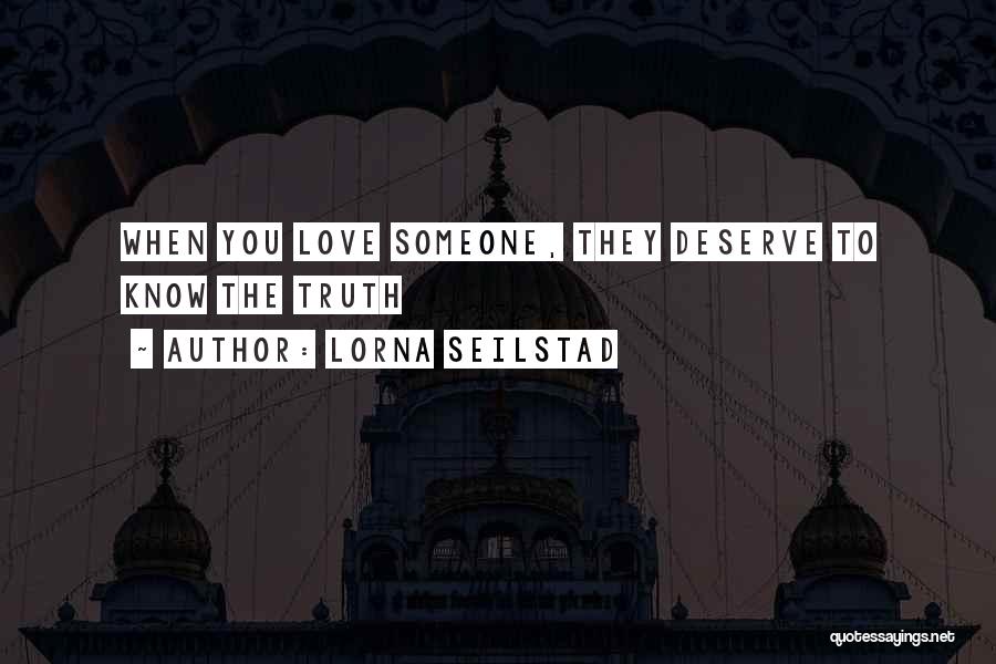 Lorna Seilstad Quotes: When You Love Someone, They Deserve To Know The Truth