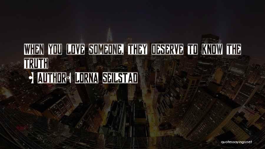 Lorna Seilstad Quotes: When You Love Someone, They Deserve To Know The Truth