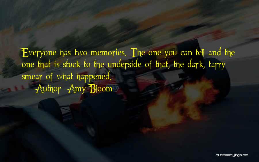 Amy Bloom Quotes: Everyone Has Two Memories. The One You Can Tell And The One That Is Stuck To The Underside Of That,