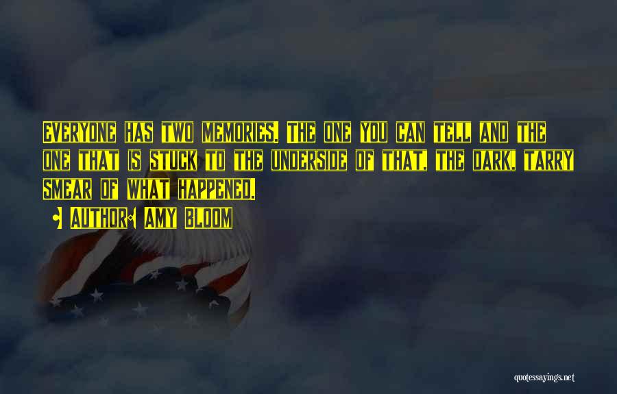 Amy Bloom Quotes: Everyone Has Two Memories. The One You Can Tell And The One That Is Stuck To The Underside Of That,
