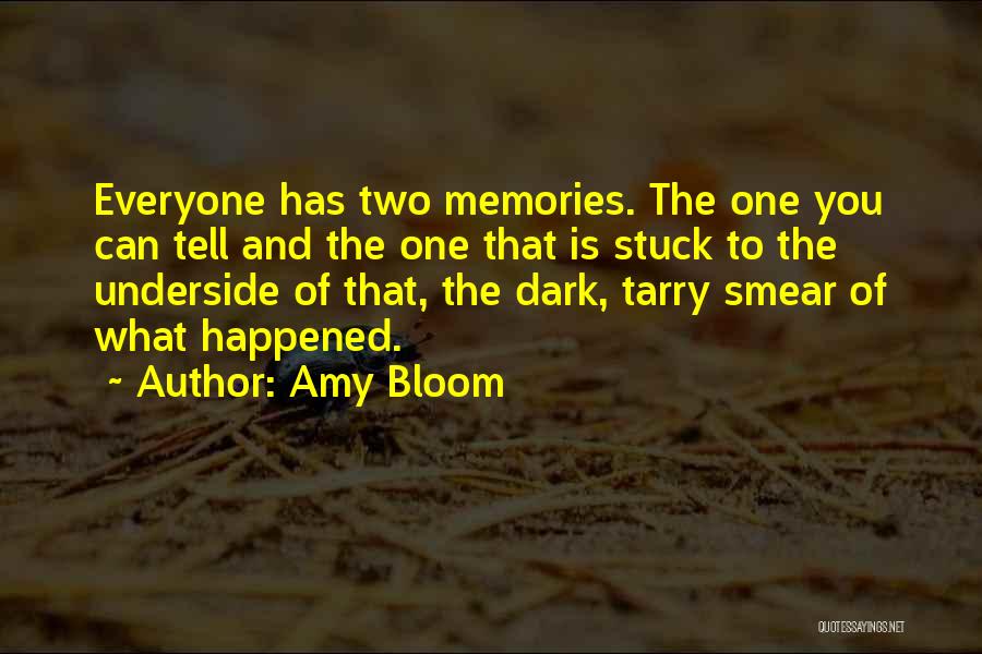 Amy Bloom Quotes: Everyone Has Two Memories. The One You Can Tell And The One That Is Stuck To The Underside Of That,
