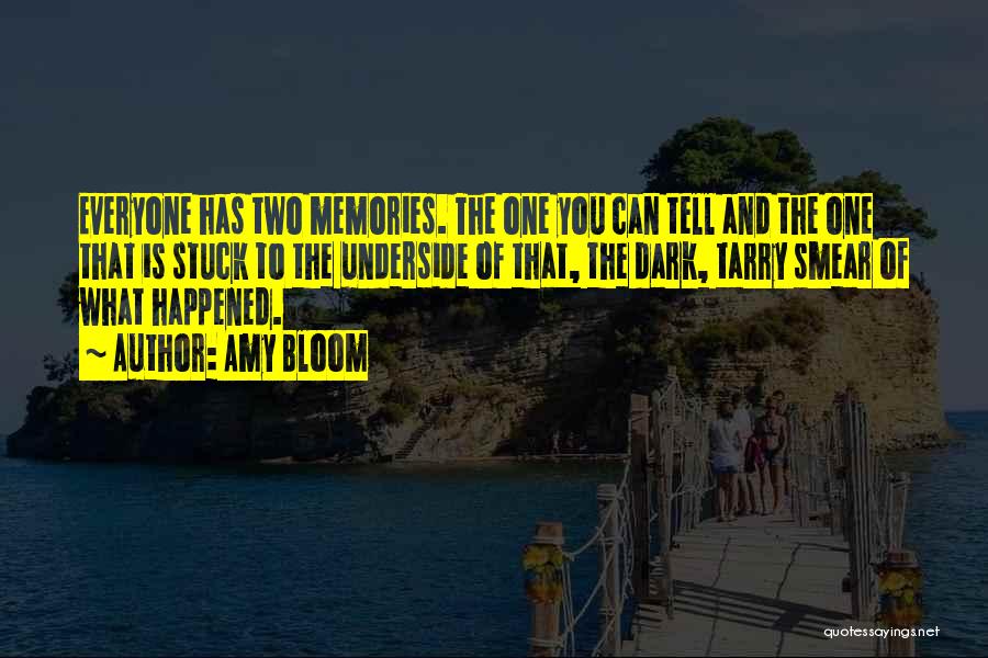 Amy Bloom Quotes: Everyone Has Two Memories. The One You Can Tell And The One That Is Stuck To The Underside Of That,