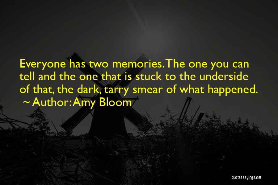 Amy Bloom Quotes: Everyone Has Two Memories. The One You Can Tell And The One That Is Stuck To The Underside Of That,