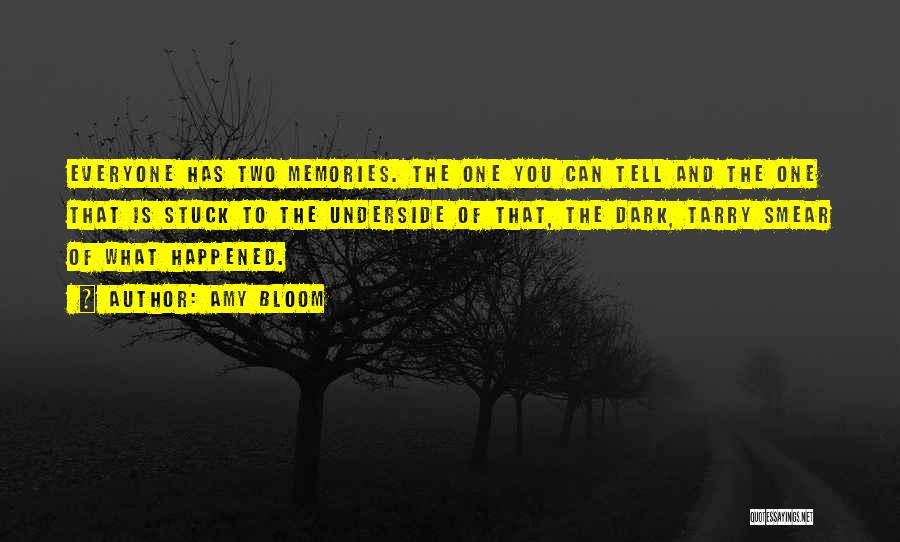 Amy Bloom Quotes: Everyone Has Two Memories. The One You Can Tell And The One That Is Stuck To The Underside Of That,