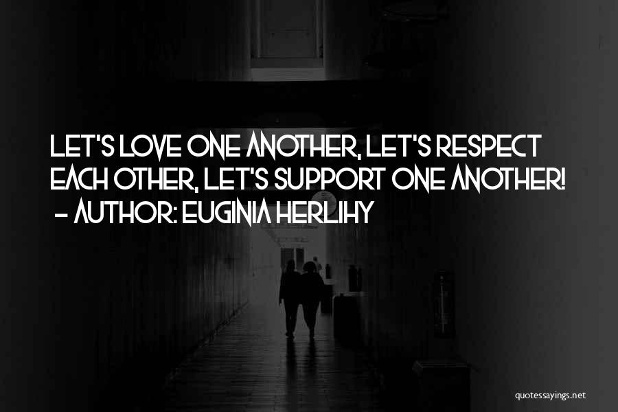 Euginia Herlihy Quotes: Let's Love One Another, Let's Respect Each Other, Let's Support One Another!