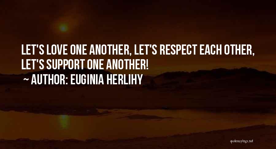Euginia Herlihy Quotes: Let's Love One Another, Let's Respect Each Other, Let's Support One Another!