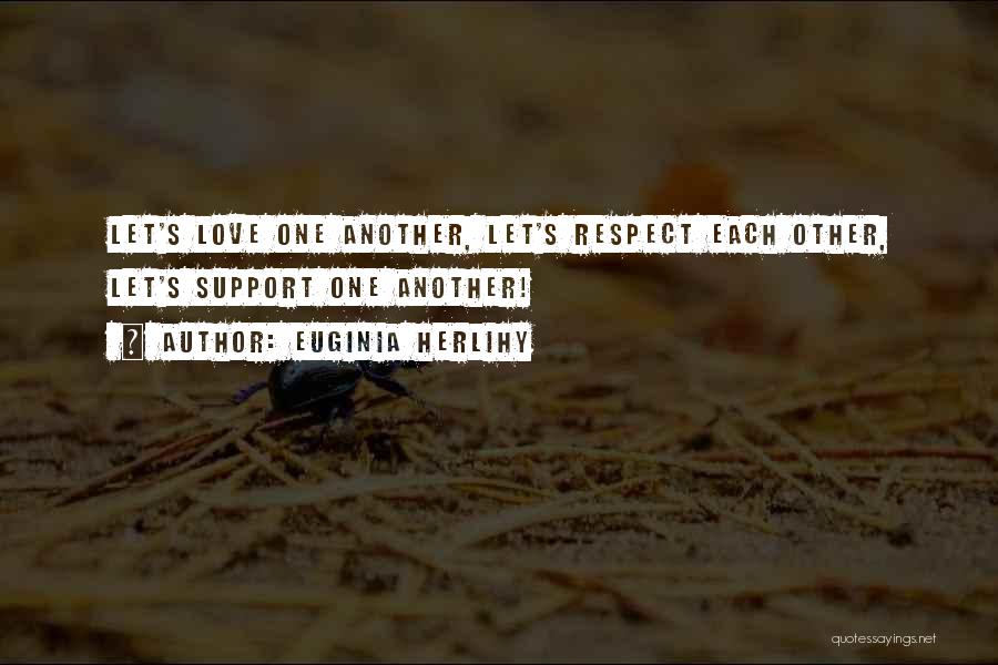 Euginia Herlihy Quotes: Let's Love One Another, Let's Respect Each Other, Let's Support One Another!
