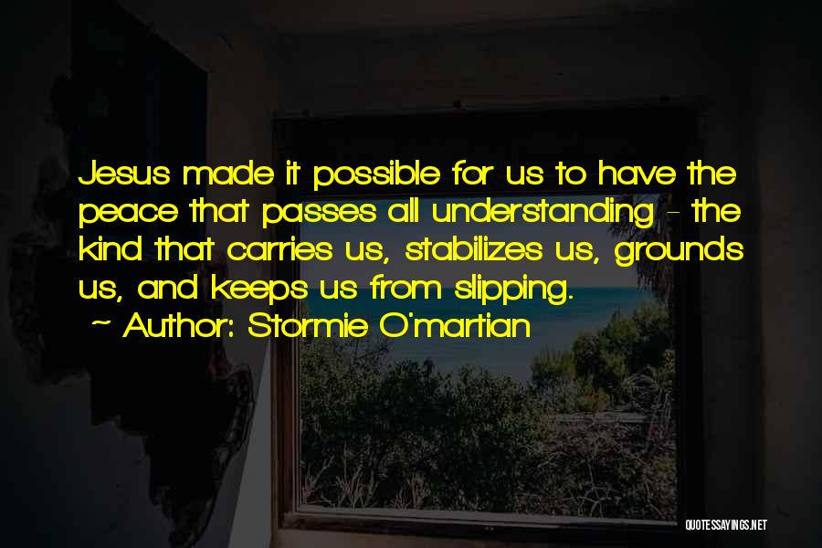 Stormie O'martian Quotes: Jesus Made It Possible For Us To Have The Peace That Passes All Understanding - The Kind That Carries Us,