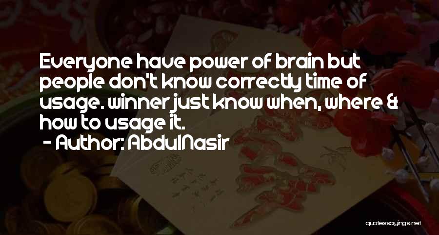 AbdulNasir Quotes: Everyone Have Power Of Brain But People Don't Know Correctly Time Of Usage. Winner Just Know When, Where & How