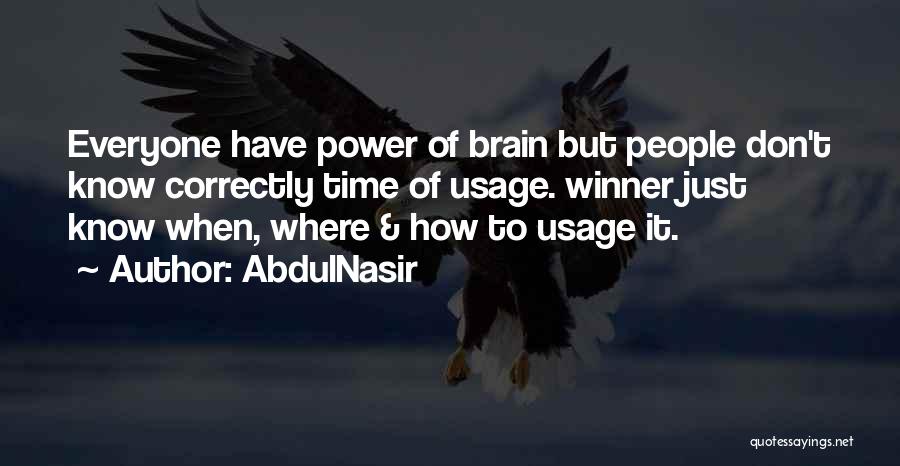 AbdulNasir Quotes: Everyone Have Power Of Brain But People Don't Know Correctly Time Of Usage. Winner Just Know When, Where & How