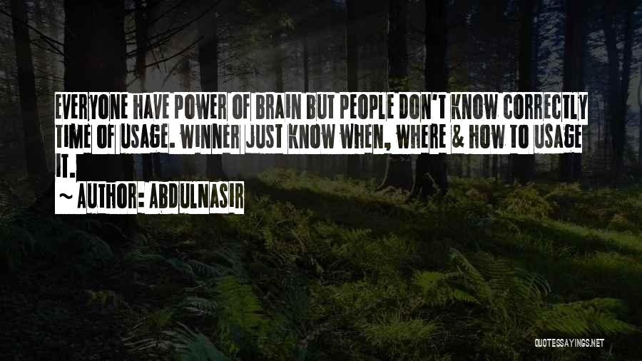 AbdulNasir Quotes: Everyone Have Power Of Brain But People Don't Know Correctly Time Of Usage. Winner Just Know When, Where & How