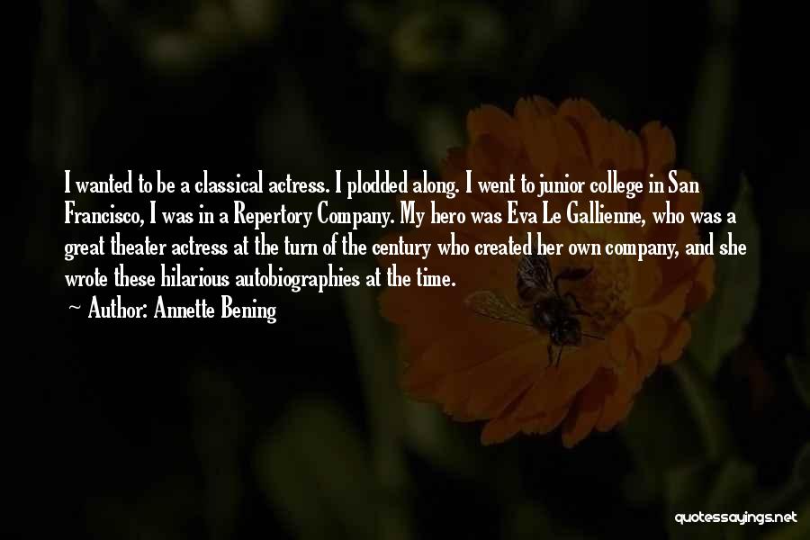 Annette Bening Quotes: I Wanted To Be A Classical Actress. I Plodded Along. I Went To Junior College In San Francisco, I Was