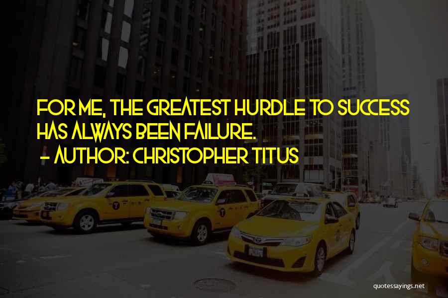 Christopher Titus Quotes: For Me, The Greatest Hurdle To Success Has Always Been Failure.