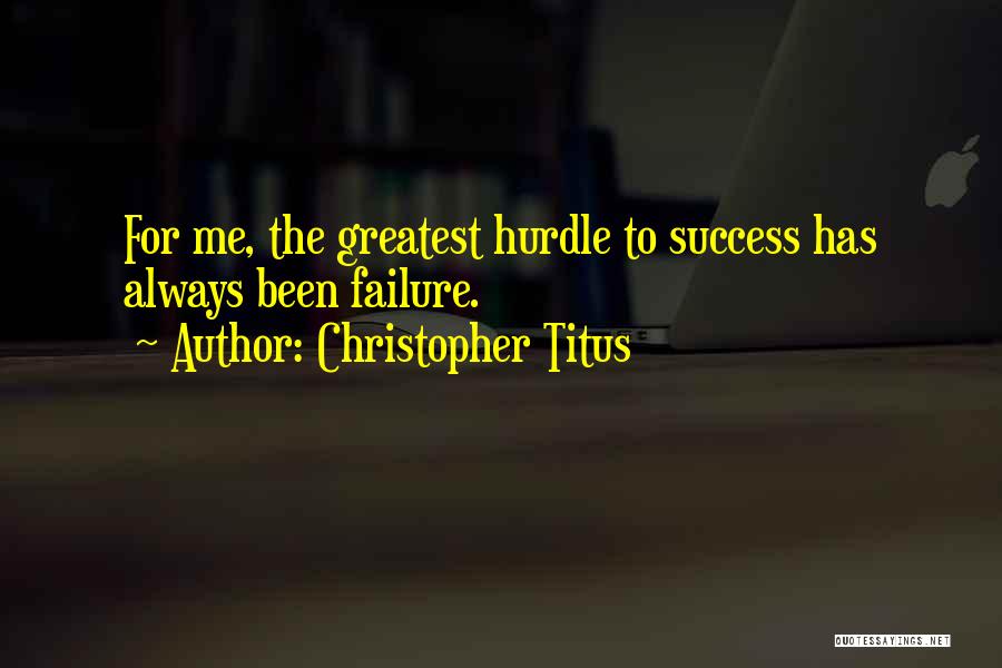 Christopher Titus Quotes: For Me, The Greatest Hurdle To Success Has Always Been Failure.