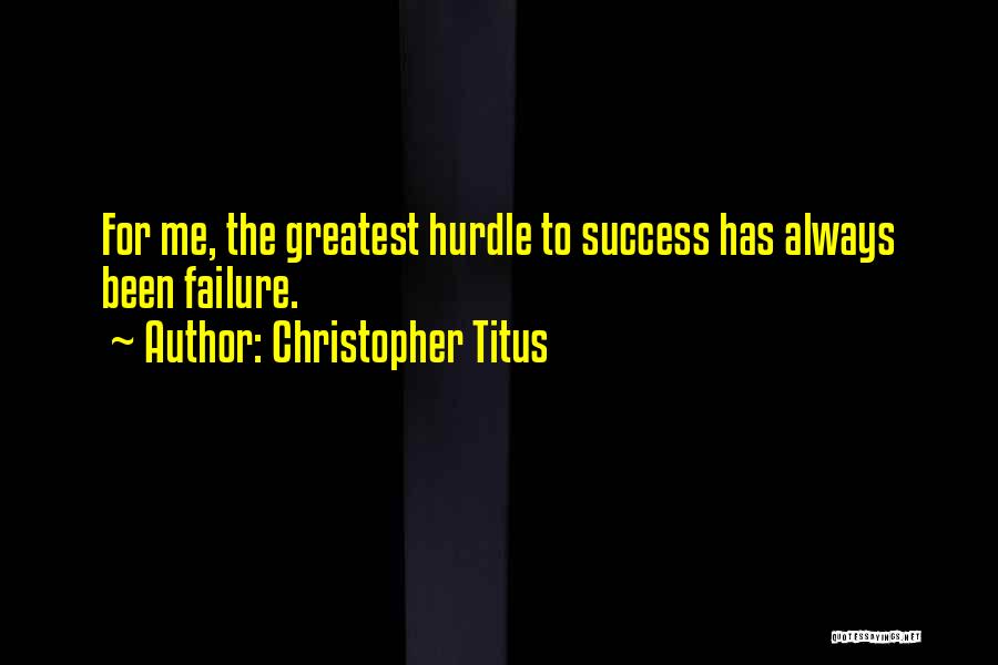 Christopher Titus Quotes: For Me, The Greatest Hurdle To Success Has Always Been Failure.