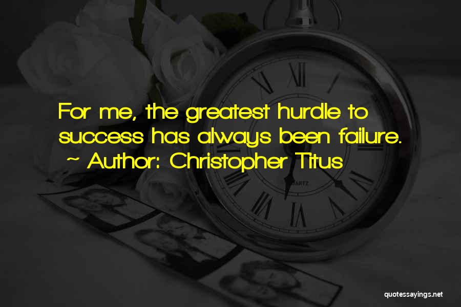 Christopher Titus Quotes: For Me, The Greatest Hurdle To Success Has Always Been Failure.