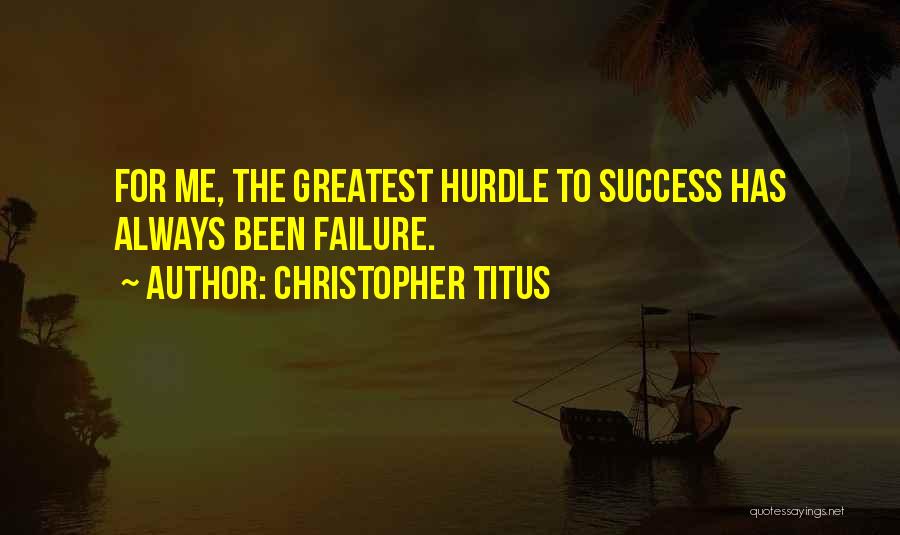 Christopher Titus Quotes: For Me, The Greatest Hurdle To Success Has Always Been Failure.