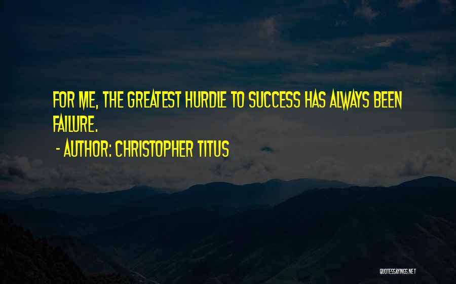 Christopher Titus Quotes: For Me, The Greatest Hurdle To Success Has Always Been Failure.