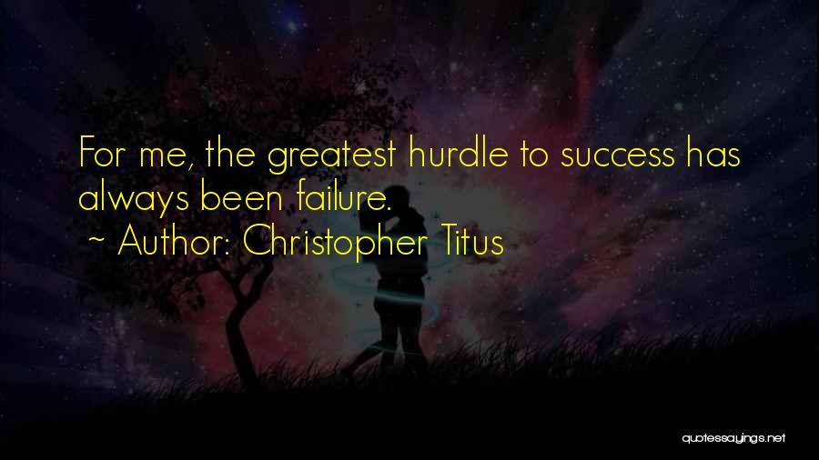 Christopher Titus Quotes: For Me, The Greatest Hurdle To Success Has Always Been Failure.