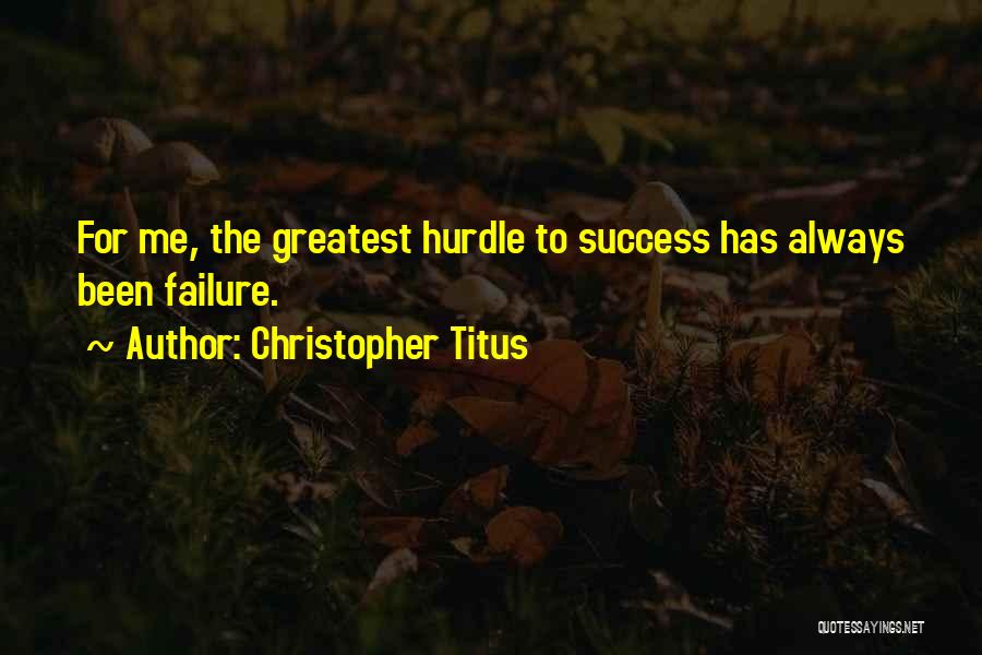 Christopher Titus Quotes: For Me, The Greatest Hurdle To Success Has Always Been Failure.
