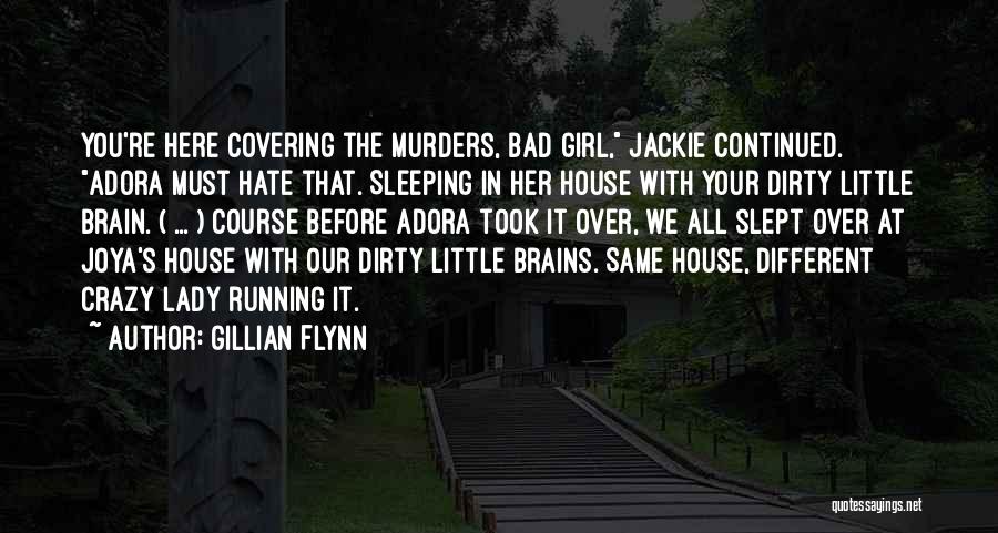 Gillian Flynn Quotes: You're Here Covering The Murders, Bad Girl, Jackie Continued. Adora Must Hate That. Sleeping In Her House With Your Dirty