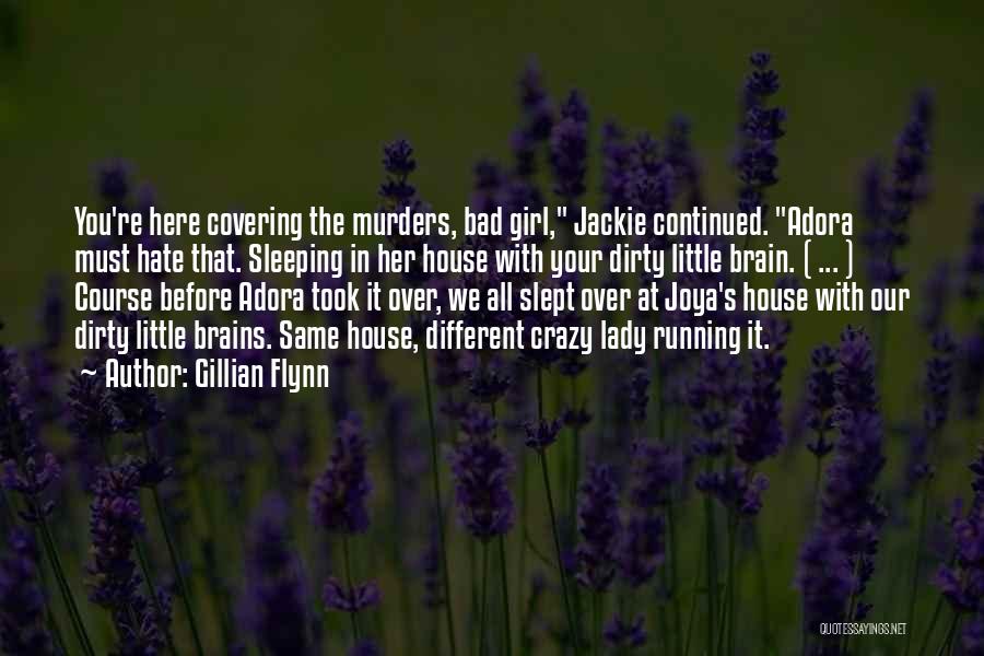 Gillian Flynn Quotes: You're Here Covering The Murders, Bad Girl, Jackie Continued. Adora Must Hate That. Sleeping In Her House With Your Dirty