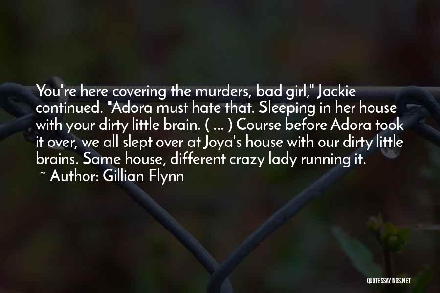 Gillian Flynn Quotes: You're Here Covering The Murders, Bad Girl, Jackie Continued. Adora Must Hate That. Sleeping In Her House With Your Dirty