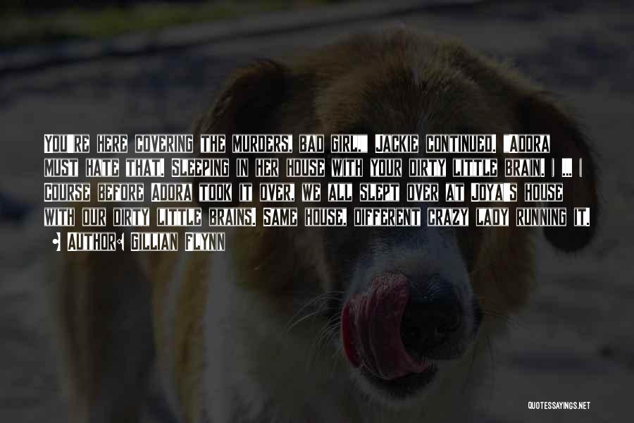 Gillian Flynn Quotes: You're Here Covering The Murders, Bad Girl, Jackie Continued. Adora Must Hate That. Sleeping In Her House With Your Dirty