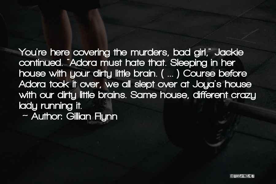 Gillian Flynn Quotes: You're Here Covering The Murders, Bad Girl, Jackie Continued. Adora Must Hate That. Sleeping In Her House With Your Dirty