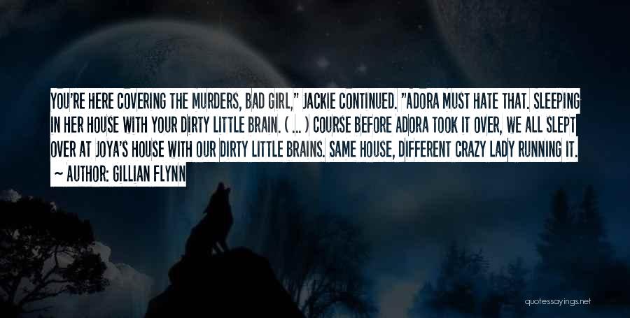 Gillian Flynn Quotes: You're Here Covering The Murders, Bad Girl, Jackie Continued. Adora Must Hate That. Sleeping In Her House With Your Dirty