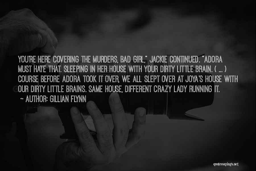 Gillian Flynn Quotes: You're Here Covering The Murders, Bad Girl, Jackie Continued. Adora Must Hate That. Sleeping In Her House With Your Dirty