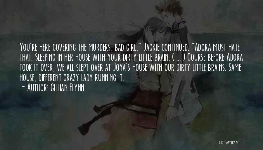 Gillian Flynn Quotes: You're Here Covering The Murders, Bad Girl, Jackie Continued. Adora Must Hate That. Sleeping In Her House With Your Dirty