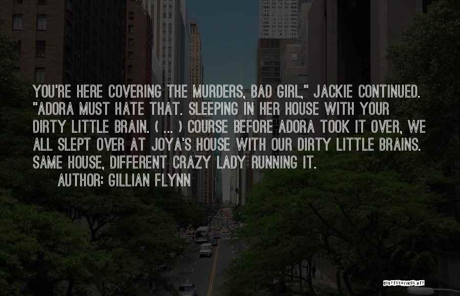 Gillian Flynn Quotes: You're Here Covering The Murders, Bad Girl, Jackie Continued. Adora Must Hate That. Sleeping In Her House With Your Dirty