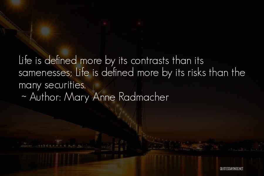 Mary Anne Radmacher Quotes: Life Is Defined More By Its Contrasts Than Its Samenesses; Life Is Defined More By Its Risks Than The Many