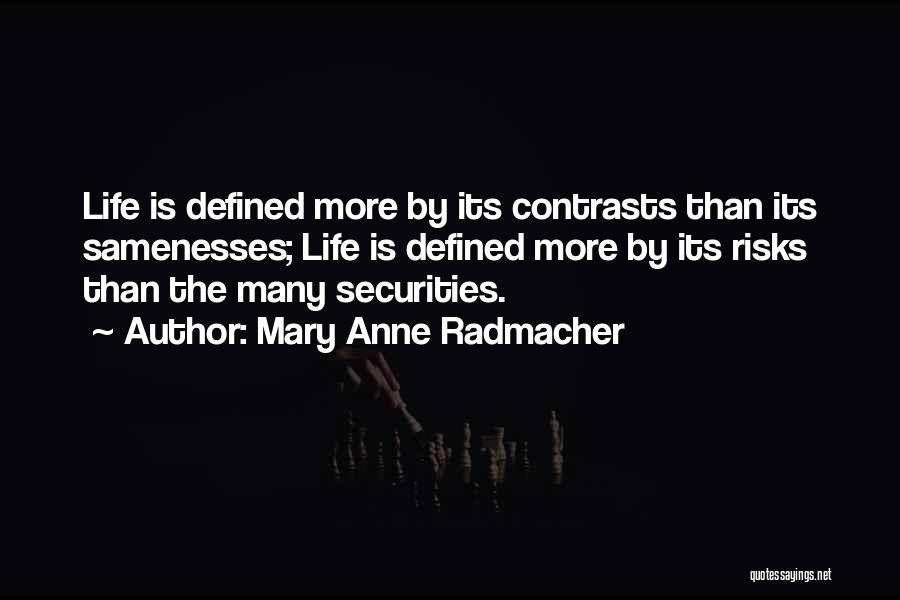 Mary Anne Radmacher Quotes: Life Is Defined More By Its Contrasts Than Its Samenesses; Life Is Defined More By Its Risks Than The Many