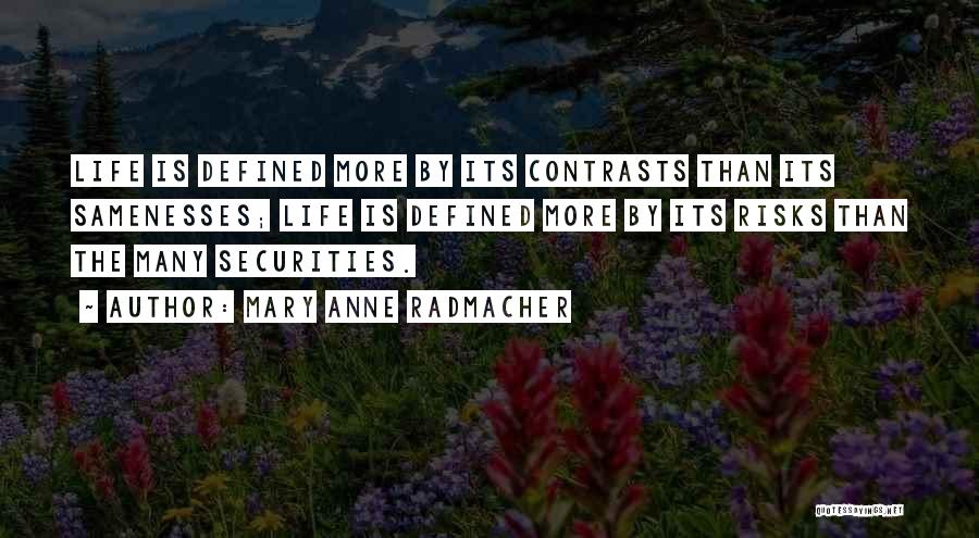 Mary Anne Radmacher Quotes: Life Is Defined More By Its Contrasts Than Its Samenesses; Life Is Defined More By Its Risks Than The Many