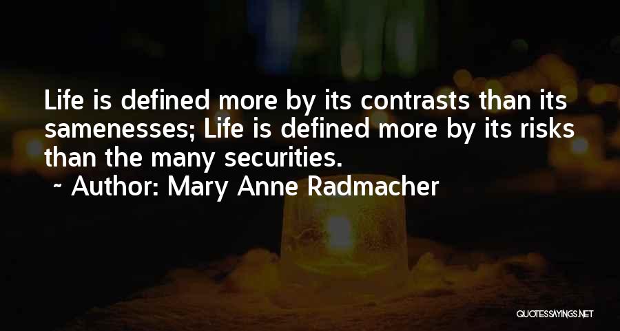 Mary Anne Radmacher Quotes: Life Is Defined More By Its Contrasts Than Its Samenesses; Life Is Defined More By Its Risks Than The Many