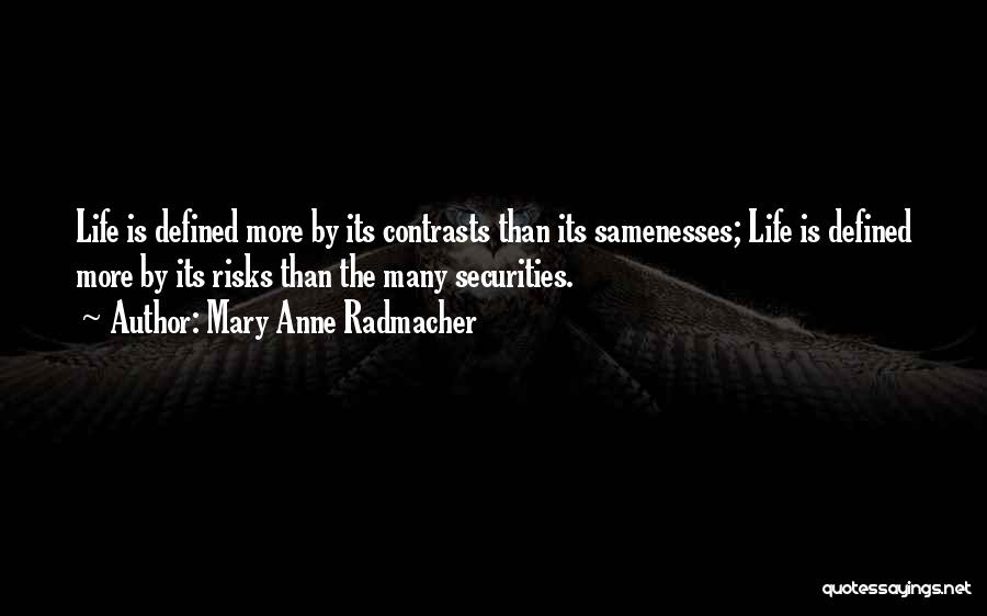 Mary Anne Radmacher Quotes: Life Is Defined More By Its Contrasts Than Its Samenesses; Life Is Defined More By Its Risks Than The Many