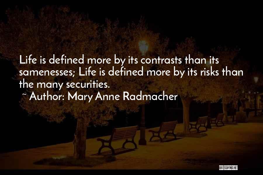 Mary Anne Radmacher Quotes: Life Is Defined More By Its Contrasts Than Its Samenesses; Life Is Defined More By Its Risks Than The Many