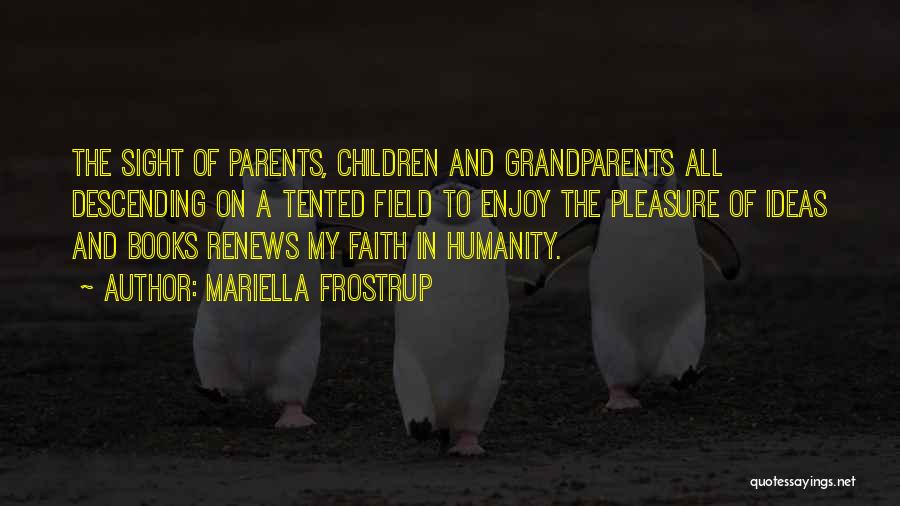 Mariella Frostrup Quotes: The Sight Of Parents, Children And Grandparents All Descending On A Tented Field To Enjoy The Pleasure Of Ideas And