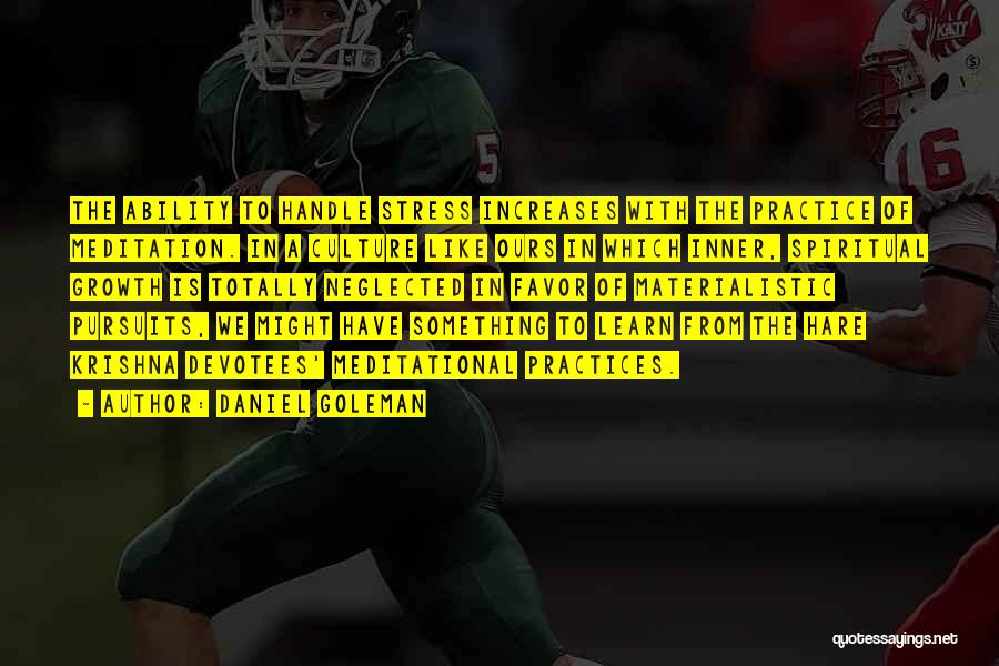 Daniel Goleman Quotes: The Ability To Handle Stress Increases With The Practice Of Meditation. In A Culture Like Ours In Which Inner, Spiritual