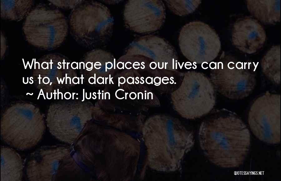 Justin Cronin Quotes: What Strange Places Our Lives Can Carry Us To, What Dark Passages.