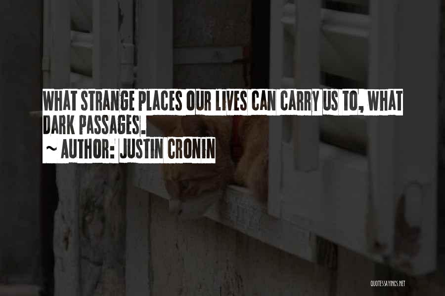 Justin Cronin Quotes: What Strange Places Our Lives Can Carry Us To, What Dark Passages.