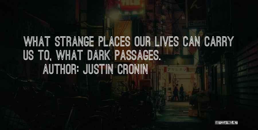 Justin Cronin Quotes: What Strange Places Our Lives Can Carry Us To, What Dark Passages.