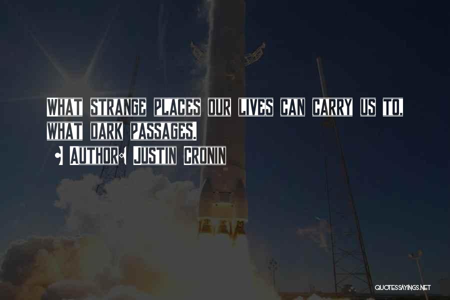 Justin Cronin Quotes: What Strange Places Our Lives Can Carry Us To, What Dark Passages.