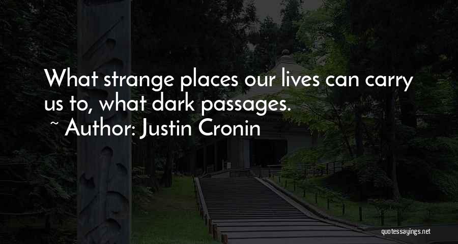 Justin Cronin Quotes: What Strange Places Our Lives Can Carry Us To, What Dark Passages.
