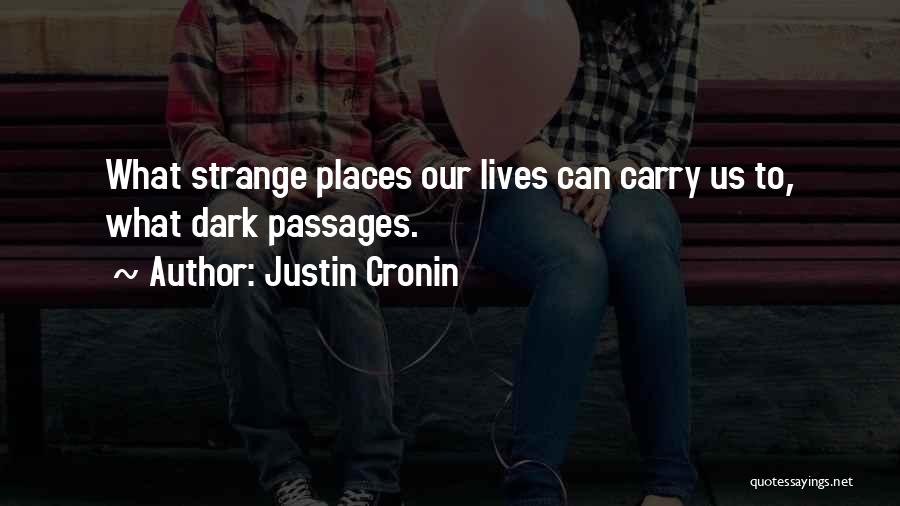 Justin Cronin Quotes: What Strange Places Our Lives Can Carry Us To, What Dark Passages.