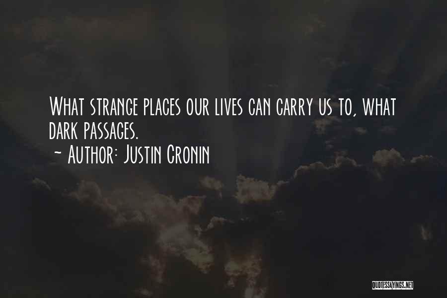 Justin Cronin Quotes: What Strange Places Our Lives Can Carry Us To, What Dark Passages.