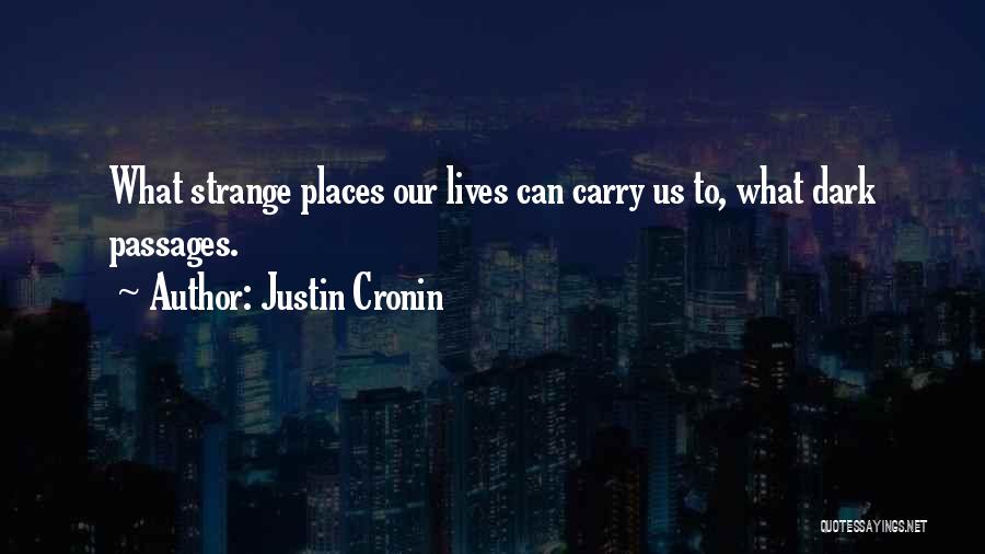 Justin Cronin Quotes: What Strange Places Our Lives Can Carry Us To, What Dark Passages.